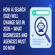 How AI Search (SGE) Will Change SEO in 2026 — What Businesses and Agencies Must Do Now