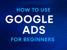 How to Use Google Ads for Beginners (Step-by-Step Guide)